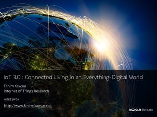 Fahim Kawsar
Internet of Things Research
IoT 3.0: Connected Living in an Everything-Digital World
1
 