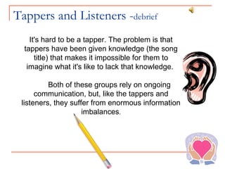 Tappers and Listeners - debrief It's hard to be a tapper. The problem is that tappers have been given knowledge (the song ...