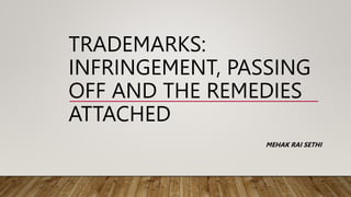 TRADEMARKS:
INFRINGEMENT, PASSING
OFF AND THE REMEDIES
ATTACHED
MEHAK RAI SETHI
 