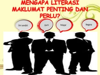 MENGAPA LITERASI
MAKLUMAT PENTING DAN
       PERLU?
 