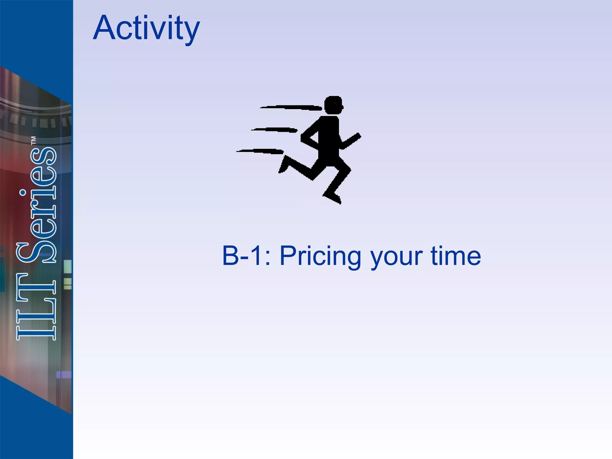 Activity




           B-1: Pricing your time
 