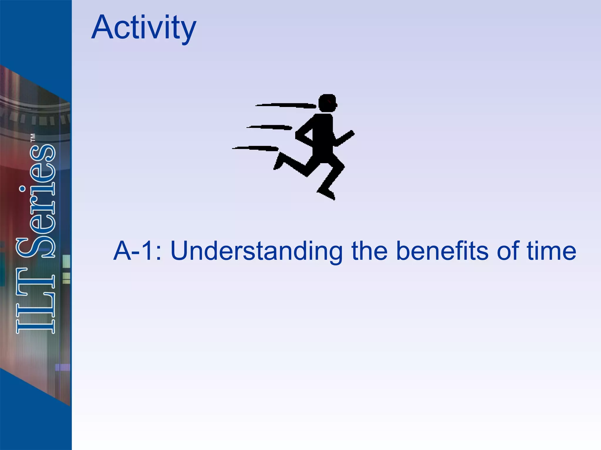 Activity




 A-1: Understanding the benefits of time
 
