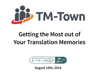 August 19th, 2015
Getting the Most out of
Your Translation Memories
 