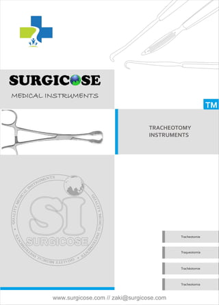 TM
TRACHEOTOMY
INSTRUMENTS
Tracheotomie
Traqueotomía
Trachéotomie
Tracheotomia
MEDICAL INSTRUMENTS
www.surgicose.com // zaki@surgicose.com
 