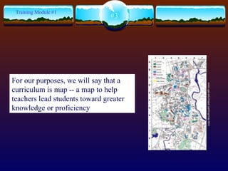 www.uga.edu/maps/ parking/map.html  #3 Training Module #1 For our purposes, we will say that a curriculum is  map -- a map to help teachers lead students toward greater knowledge or proficiency   