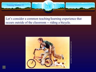 www.sandralamarche.com/ more_subjects.htm  #4 Training Module #2 Let’s consider a common teaching/learning experience that occurs outside of the classroom -- riding a bicycle.  