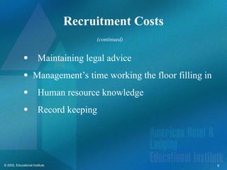 9
© 2002, Educational Institute
Recruitment Costs
Maintaining legal advice
 Management’s time working the floor filling in
Human resource knowledge
Record keeping
(continued)
 