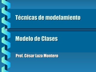 Técnicas de modelamiento


Modelo de Clases

Prof. César Luza Montero
 