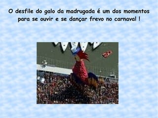 O desfile do galo da madrugada é um dos momentos para se ouvir e se dançar frevo no carnaval ! 