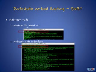 Distribute Virtual Routing - SNAT
• Network node
– Neutron l3_agent.ini
– Network node Interface
 