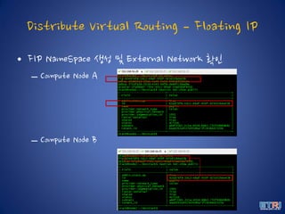 Distribute Virtual Routing – Floating IP
• FIP NameSpace 생성 및 External Network 확인
– Compute Node A
– Compute Node B
 