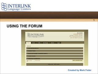 USING THE FORUM Created by Mark Feder 1 
