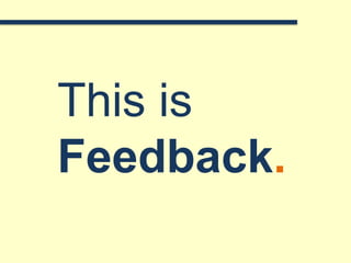 This is
Feedback.
 
