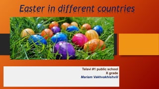 Easter in different countries
Telavi #1 public school
X grade
Mariam Vakhvakhishvili
 