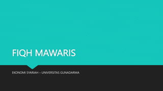 FIQH MAWARIS
EKONOMI SYARIAH – UNIVERSITAS GUNADARMA
 