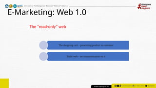 E-Marketing: Web 1.0
The shopping cart – presenting product to customer
Static web – no communication on it
The “read-only” web
 