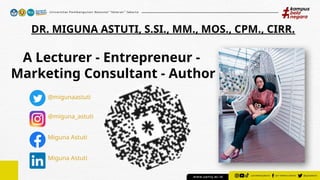 DR. MIGUNA ASTUTI, S.SI., MM., MOS., CPM., CIRR.
@migunaastuti
@miguna_astuti
Miguna Astuti
Miguna Astuti
A Lecturer - Entrepreneur -
Marketing Consultant - Author
 