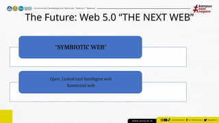 The Future: Web 5.0 “THE NEXT WEB”
“SYMBIOTIC WEB”
Open, Linked and Intelligent web
Emotional web
 