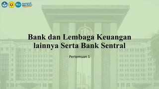 Bank dan Lembaga Keuangan
lainnya Serta Bank Sentral
Pertemuan 1
 