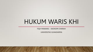 HUKUM WARIS KHI
FIQH MAWARIS – EKONOMI SYARIAH
UNIVERSITAS GUNADARMA
 