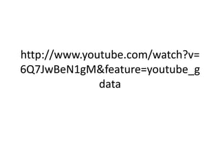 http://www.youtube.com/watch?v=
6Q7JwBeN1gM&feature=youtube_g
              data
 