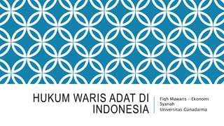 HUKUM WARIS ADAT DI
INDONESIA
Fiqh Mawaris – Ekonomi
Syariah
Universitas Gunadarma
 