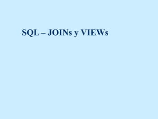 SQL – JOINs y VIEWs
 