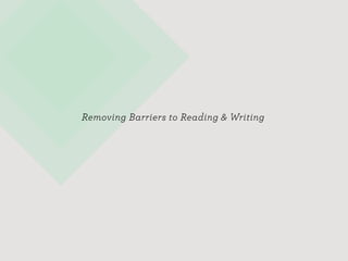 Removing Barriers to Reading & Writing
 