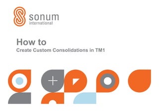 How to
Create Custom Consolidations in TM1
 