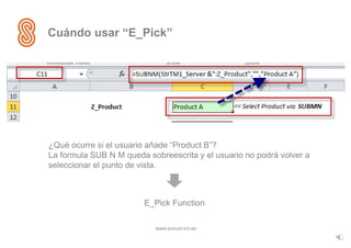 Cuándo usar “E_Pick”
www.sonum-int.es
¿Qué ocurre si el usuario añade “Product B”?
La formula SUB N M queda sobreescrita y el usuario no podrá volver a
seleccionar el punto de vista.
E_Pick Function