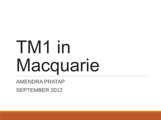 TM1 in
Macquarie
AMENDRA PRATAP
SEPTEMBER 2012
 