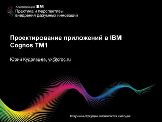 Проектирование приложений в IBM Cognos TM1 ЮрийКудрявцев, yk@croc.ru 