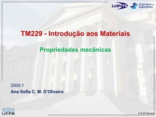 A.S.D’Oliveira
TM229 - Introdução aos Materiais
Propriedades mecânicas
2009.1
Ana Sofia C. M. D’Oliveira
 