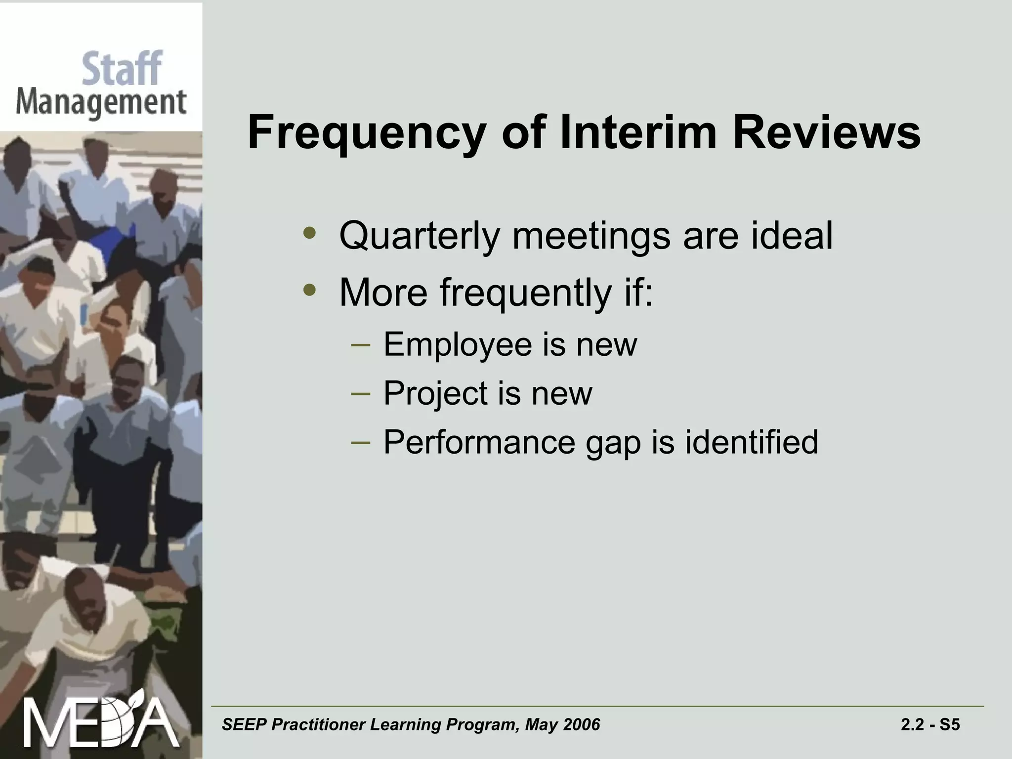 Frequency of Interim Reviews Quarterly meetings are ideal More frequently if: Employee is new Project is new Performance gap is identified 