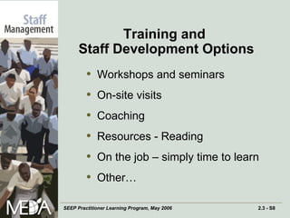 Training and  Staff Development Options Workshops and seminars On-site visits Coaching Resources - Reading On the job – simply time to learn Other… 