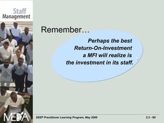 Perhaps the best  Return-On-Investment  a MFI will realize is  the investment in its staff. Remember…  