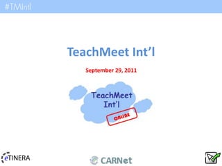 #TMIntl




          TeachMeet Int’l
             September 29, 2011
 