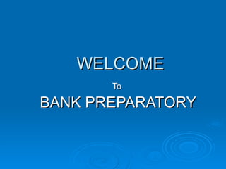 WELCOMEWELCOME
ToTo
BANK PREPARATORYBANK PREPARATORY
 