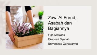 Zawi Al Furud,
Asabah dan
Bagiannya
Fiqh Mawaris
Ekonomi Syariah
Universitas Gunadarma
 