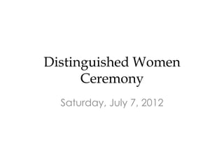 Distinguished Women
      Ceremony
  Saturday, July 7, 2012
 