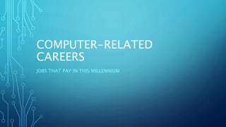COMPUTER-RELATED
CAREERS
JOBS THAT PAY IN THIS MILLENNIUM