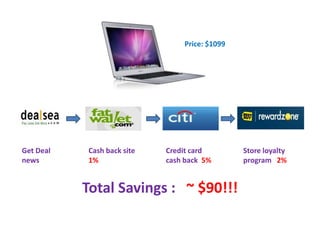 Price: $1099




Get Deal   Cash back site   Credit card        Store loyalty
news       1%               cash back 5%       program 2%


           Total Savings : ~ $90!!!
 
