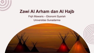 Zawi Al Arham dan Al Hajb
Fiqh Mawaris – Ekonomi Syariah
Universitas Gunadarma
 