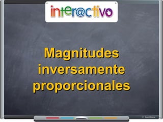 MagnitudesMagnitudes
inversamenteinversamente
proporcionalesproporcionales
 