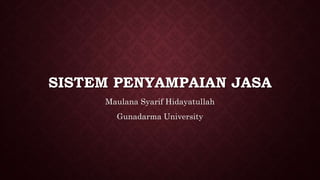 SISTEM PENYAMPAIAN JASA
Maulana Syarif Hidayatullah
Gunadarma University
 