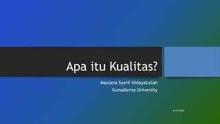 Apa itu Kualitas?
Maulana Syarif Hidayatullah
Gunadarma University
4/17/2019
 