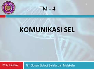 Tim Dosen Biologi Seluler dan Molekuler
FFS-UHAMKA
KOMUNIKASI SEL
TM - 4
1
 
