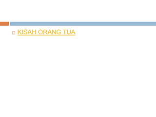  KISAH ORANG TUA
 