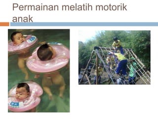 Permainan melatih motorik
anak
 