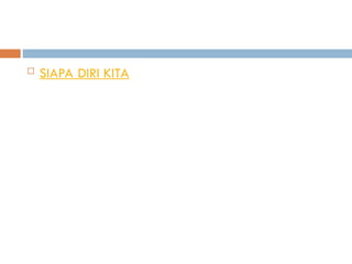  SIAPA DIRI KITA
 